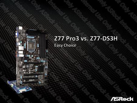 Z77 Pro3Z77-DS3H Memory4 × DDR3 2800+MHz4 × DDR3 2400+MHz MOSFET HeatsinkYesNo Power Phase4 + 1 + 13 + 1 +1 Vcore PowerDigi PowerAnalog ChokeHigher Current.