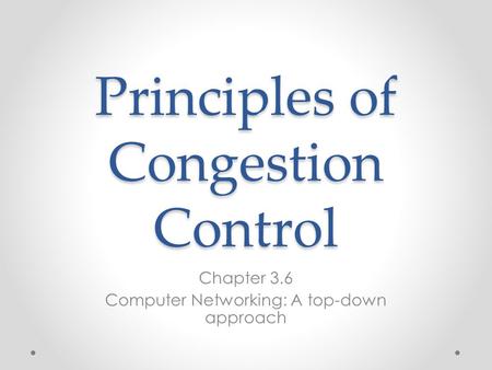 Principles of Congestion Control Chapter 3.6 Computer Networking: A top-down approach.