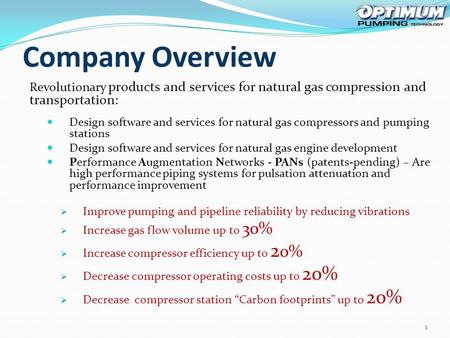 Company Overview Revolutionary products and services for natural gas compression and transportation: Design software and services for natural gas compressors.