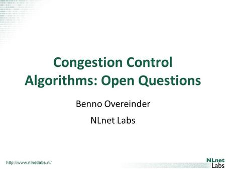 Congestion Control Algorithms: Open Questions Benno Overeinder NLnet Labs.