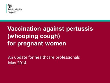 Vaccination against pertussis (whooping cough) for pregnant women An update for healthcare professionals May 2014.