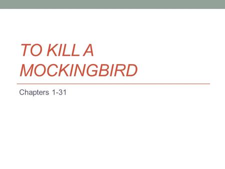 To Kill a Mockingbird Chapters 1-31.