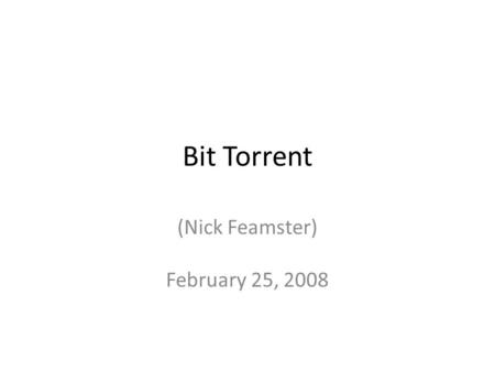 Bit Torrent (Nick Feamster) February 25, 2008. 2 BitTorrent Steps for publishing – Peer creates.torrent file and uploads to a web server: contains metadata.