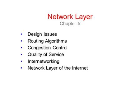 Network Layer Chapter 5 Design Issues Routing Algorithms Congestion Control Quality of Service Internetworking Network Layer of the Internet.
