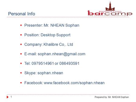 Personal Info 1 Prepared by: Mr. NHEAN Sophan  Presenter: Mr. NHEAN Sophan  Position: Desktop Support  Company: Khalibre Co,. Ltd 