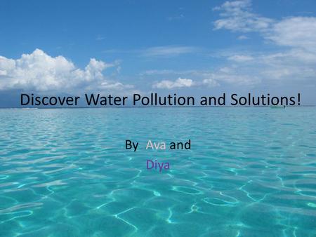 Discover Water Pollution and Solutions! By :Ava and Diya.