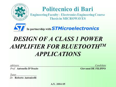In partnership with STMicroelectronics DESIGN OF A CLASS 1 POWER AMPLIFIER FOR BLUETOOTH TM APPLICATIONS Advisors Candidate Prof. Antonella D’Orazio Giovanni.