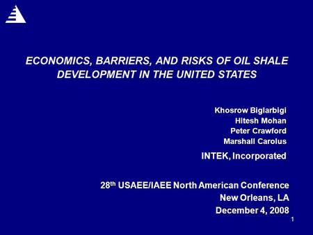 1 ECONOMICS, BARRIERS, AND RISKS OF OIL SHALE DEVELOPMENT IN THE UNITED STATES Khosrow Biglarbigi Hitesh Mohan Peter Crawford Marshall Carolus INTEK, Incorporated.