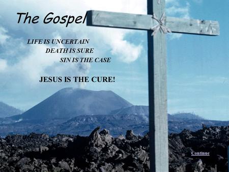 LIFE IS UNCERTAIN DEATH IS SURE SIN IS THE CASE JESUS IS THE CURE!