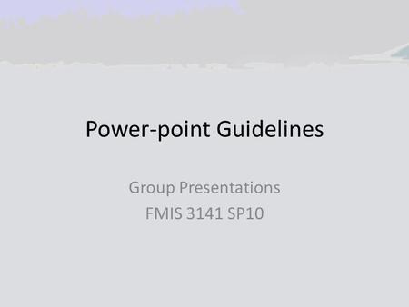 Power-point Guidelines Group Presentations FMIS 3141 SP10.