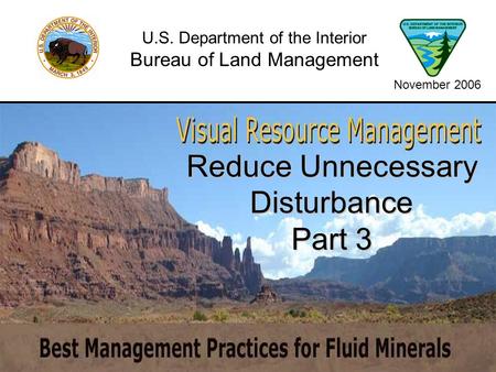 Reduce Unnecessary Disturbance Part 3 U.S. Department of the Interior Bureau of Land Management November 2006.
