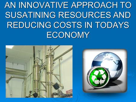 AN INNOVATIVE APPROACH TO SUSATINING RESOURCES AND REDUCING COSTS IN TODAYS ECONOMY.