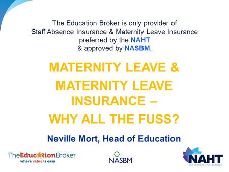 The Education Broker is only provider of Staff Absence Insurance & Maternity Leave Insurance preferred by the NAHT & approved by NASBM. MATERNITY LEAVE.