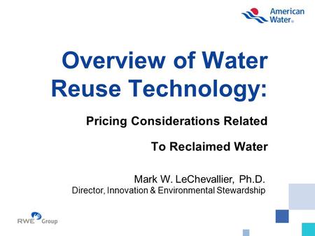 Overview of Water Reuse Technology: Pricing Considerations Related To Reclaimed Water Mark W. LeChevallier, Ph.D. Director, Innovation & Environmental.