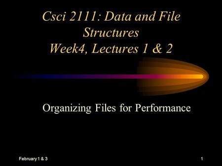 February 1 & 31 Csci 2111: Data and File Structures Week4, Lectures 1 & 2 Organizing Files for Performance.