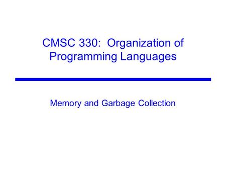 CMSC 330: Organization of Programming Languages Memory and Garbage Collection.