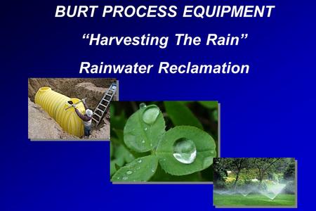 WelcomeWelcome BURT PROCESS EQUIPMENT “Harvesting The Rain” Rainwater Reclamation.