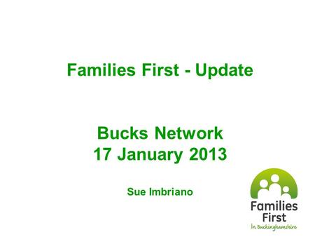 Families First - Update Bucks Network 17 January 2013 Sue Imbriano.