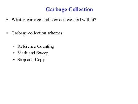 Garbage Collection What is garbage and how can we deal with it?
