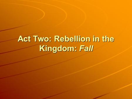 Act Two: Rebellion in the Kingdom: Fall. A catastrophe has occurred. We are no longer in continuity with our good beginning. We have been separated from.