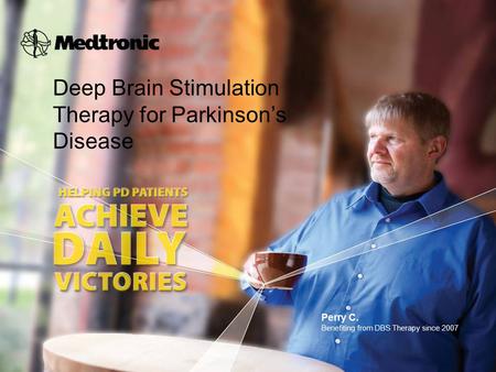 Deep Brain Stimulation Therapy for Parkinson’s Disease Perry C. Benefiting from DBS Therapy since 2007.