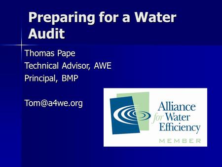 Preparing for a Water Audit Thomas Pape Technical Advisor, AWE Principal, BMP