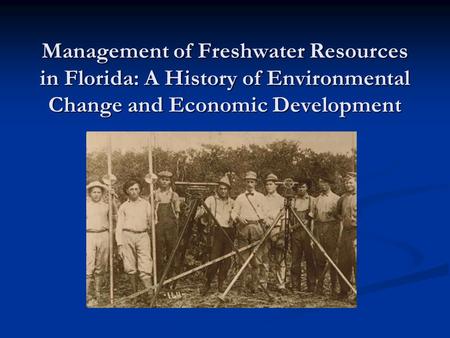Management of Freshwater Resources in Florida: A History of Environmental Change and Economic Development.