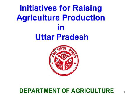 1 DEPARTMENT OF AGRICULTURE Initiatives for Raising Agriculture Production in Uttar Pradesh.