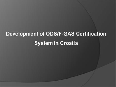 Development of ODS/F-GAS Certification System in Croatia.