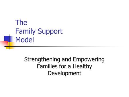 The Family Support Model Strengthening and Empowering Families for a Healthy Development.