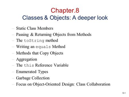 9-1 Chapter.8 Classes & Objects: A deeper look –Static Class Members –Passing & Returning Objects from Methods –The toString method –Writing an equals.