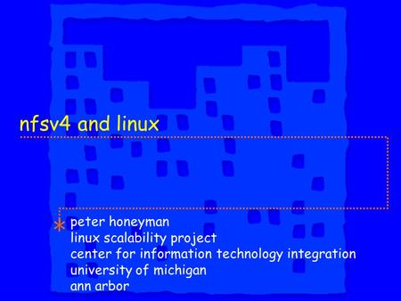 Nfsv4 and linux peter honeyman linux scalability project center for information technology integration university of michigan ann arbor.