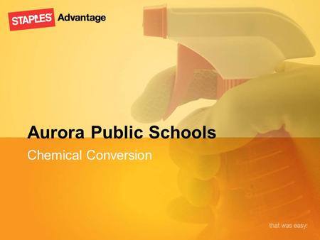 Aurora Public Schools Chemical Conversion. Daily Use Chemicals NEW PROGRAM CONSOLIDATED TO 4 CHEMICALS CURRENT CHEMICAL VARIETY.