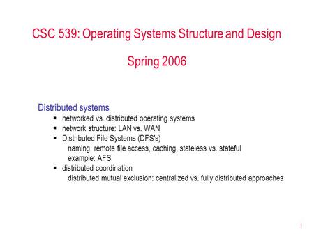 1 CSC 539: Operating Systems Structure and Design Spring 2006 Distributed systems  networked vs. distributed operating systems  network structure: LAN.