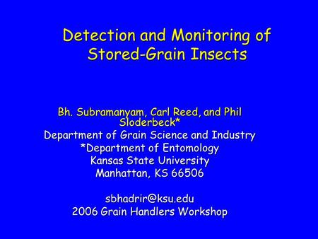 Detection and Monitoring of Stored-Grain Insects Bh. Subramanyam, Carl Reed, and Phil Sloderbeck* Department of Grain Science and Industry *Department.
