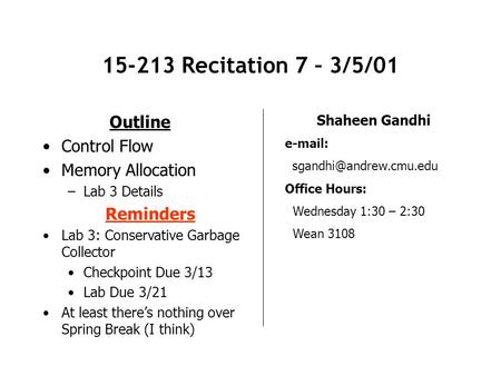 15-213 Recitation 7 – 3/5/01 Outline Control Flow Memory Allocation –Lab 3 Details Shaheen Gandhi   Office Hours: Wednesday.