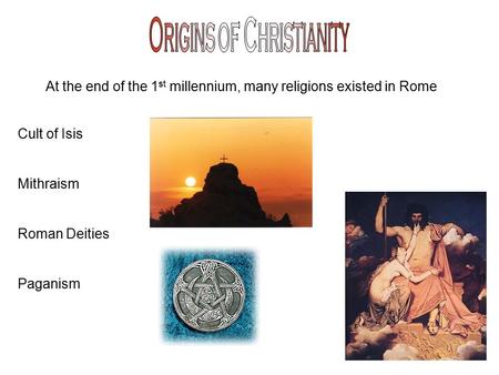 At the end of the 1 st millennium, many religions existed in Rome Cult of Isis Mithraism Roman Deities Paganism.