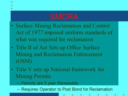 SMCRA Surface Mining Reclamation and Control Act of 1977 imposed uniform standards of what was required for reclamation Title II of Act Sets up Office.