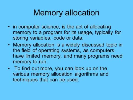 Memory allocation in computer science, is the act of allocating memory to a program for its usage, typically for storing variables, code or data. Memory.