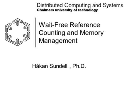 Wait-Free Reference Counting and Memory Management Håkan Sundell, Ph.D.