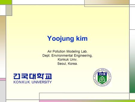 Yoojung kim Air Pollution Modeling Lab. Dept. Environmental Engineering, Konkuk Univ. Seoul, Korea.