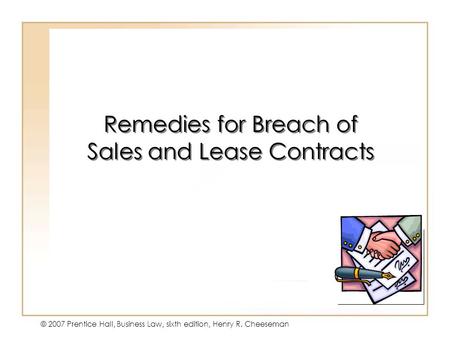 19 - 1 © 2007 Prentice Hall, Business Law, sixth edition, Henry R. Cheeseman Remedies for Breach of Sales and Lease Contracts.