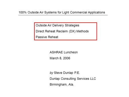 100% Outside Air Systems for Light Commercial Applications ASHRAE Luncheon March 8, 2006 Outside Air Delivery Strategies Direct Reheat Reclaim (DX) Methods.