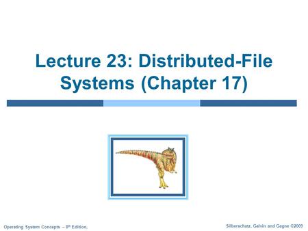Silberschatz, Galvin and Gagne ©2009 Operating System Concepts – 8 th Edition, Lecture 23: Distributed-File Systems (Chapter 17)