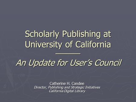 Catherine H. Candee Director, Publishing and Strategic Initiatives California Digital Library Scholarly Publishing at University of California ———— An.