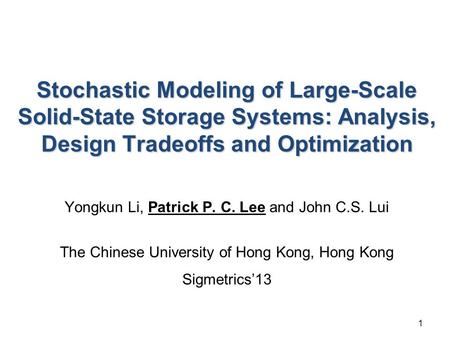 1 Stochastic Modeling of Large-Scale Solid-State Storage Systems: Analysis, Design Tradeoffs and Optimization Yongkun Li, Patrick P. C. Lee and John C.S.