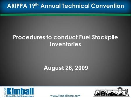 Www.kimballcorp.com Click to edit Master title style Procedures to conduct Fuel Stockpile Inventories August 26, 2009 ARIPPA 19 th Annual Technical Convention.