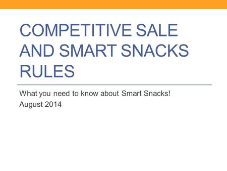COMPETITIVE SALE AND SMART SNACKS RULES What you need to know about Smart Snacks! August 2014.