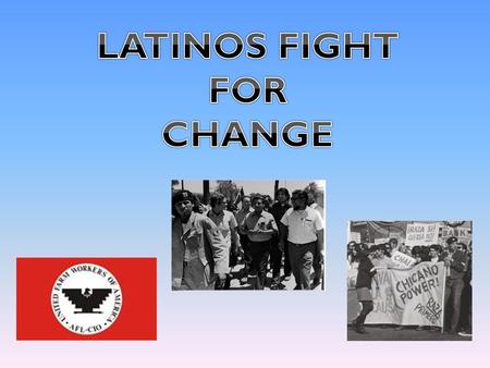 LATINOS FIGHT FOR CHANGE.