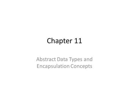 Chapter 11 Abstract Data Types and Encapsulation Concepts.